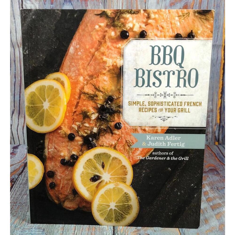 BBQ Bistro: Simple, Sophisticated French Recipes for Your Grill by Karen Adler &